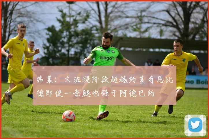 弗莱：文班现阶段超越约基奇恩比德即使一条腿也强于阿德巴约