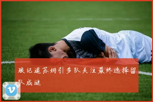 狼记道苏姆引多队关注最终选择留队成谜